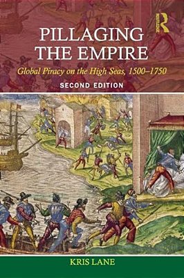 Pillaging The Empire: Global Piracy On The High Seas, 1500-1750-..