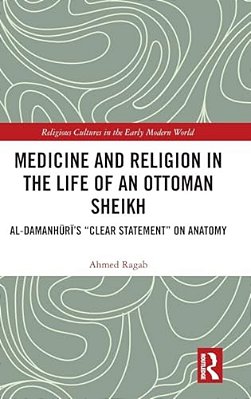Medicine And Religion In The Life Of An Ottoman Sheikh: Al-Damanhuri's Clear Statement On Anatomy-..