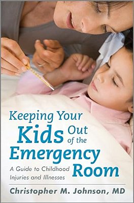 Keeping Your Kids Out Of The Emergency Room: A Guide To Childhood Injuries And Illnesses-..