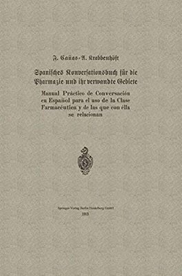 Spanisches Konversationsbuch Für Die Pharmazie Und Ihr Verwandte Gebiete/Manual Práctico De Conversación En Español Para El Uso De La Clase Farmacéu-..