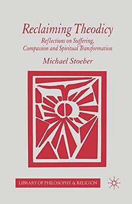 Reclaiming Theodicy: Reflections On Suffering, Compassion And Spiritual Transformation-..