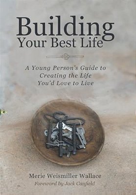 Building Your Best Life: A Young Person's Guide To Creating The Life You'd Love To Live-..