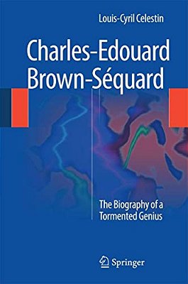 Charles-Edouard Brown-Séquard: The Biography Of A Tormented Genius-..