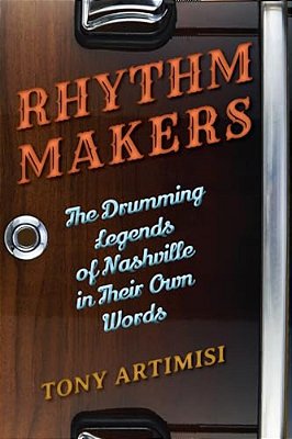Rhythm Makers: The Drumming Legends Of Nashville In Their Own Words-..