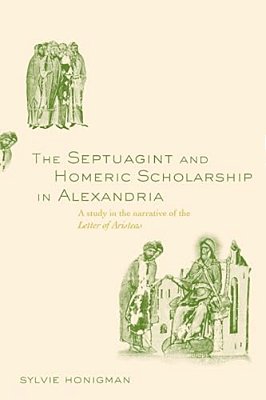 The Septuagint And Homeric Scholarship In Alexandria: A Study In The Narrative Of The 'Letter Of Aristeas'-..