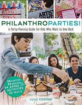 Philanthroparties!: A Party-Planning Guide For Kids Who Want To Give Back-..