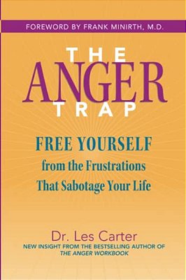 The Anger Trap: Free Yourself From The Frustrations That Sabotage Your Life-..