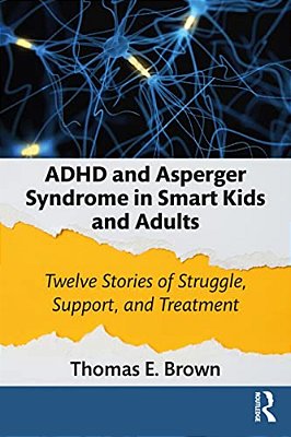 Adhd And Asperger Syndrome In Smart Kids And Adults: Twelve Stories Of Struggle, Support, And Treatment-..