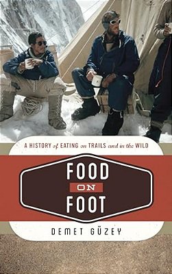 Food On Foot: A History Of Eating On Trails And In The Wild-..