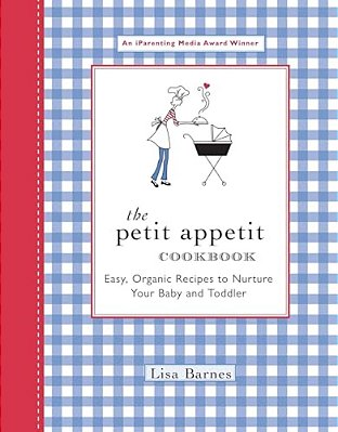 The Petit Appetit Cookbook: Easy, Organic Recipes To Nurture Your Baby And Toddler-..