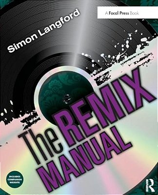 The Remix Manual: The Art And Science Of Dance Music Remixing With Logic-..