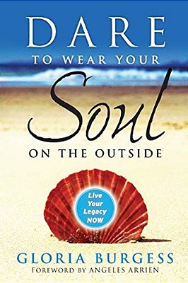 Dare To Wear Your Soul On The Outside: Live Your Legacy Now-..