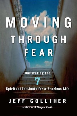 Moving Through Fear: Cultivating The 7 Spiritual Instincts For A Fearless Life-..