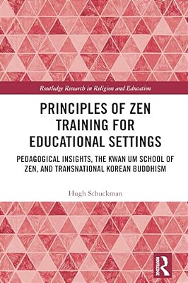 Principles Of Zen Training For Educational Settings: Pedagogical Insights, The Kwan Um School Of Zen, And Transnational Korean Buddhism-..