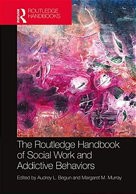 The Routledge Handbook Of Social Work And Addictive Behaviors-..
