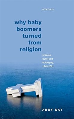 Why Baby Boomers Turned From Religion: Shaping Belief And Belonging, 1945-2021-..