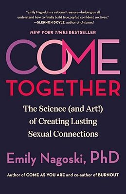 Come Together: The Science (And Art!) Of Creating Lasting Sexual Connections-..