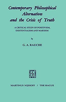 Contemporary Philosophical Alternatives And The Crisis Of Truth: A Critical Study Of Positivism, Existentialism And Marxism-..