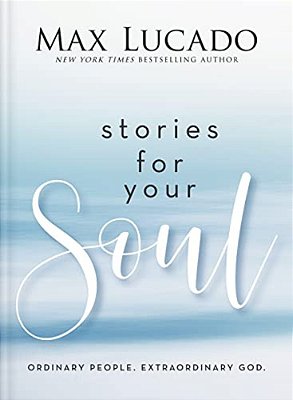 Stories For Your Soul: Ordinary People. Extraordinary God. (40 Inspiring True Stories To Lift Your Spirit And Encourage Your Heart)-..