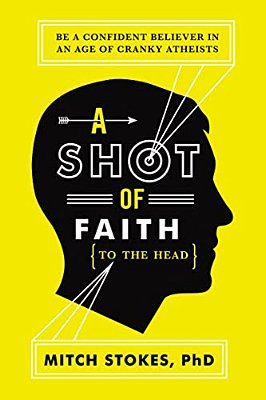 A Shot Of Faith (To The Head): Be A Confident Believer In An Age Of Cranky Atheists-..
