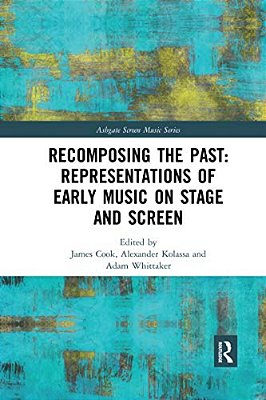 Recomposing The Past: Representations Of Early Music On Stage And Screen-..