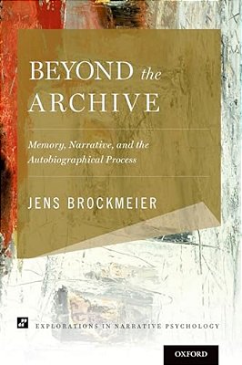 Beyond The Archive: Memory, Narrative, And The Autobiographical Process-..