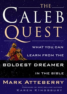 The Caleb Quest: What You Can Learn From The Boldest Dreamer In The Bible-..