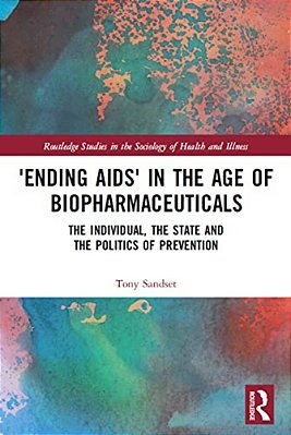 'Ending Aids' In The Age Of Biopharmaceuticals: The Individual, The State And The Politics Of Prevention-..