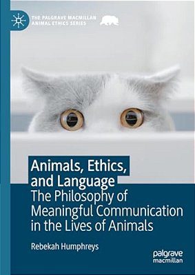 Animals, Ethics, And Language: The Philosophy Of Meaningful Communication In The Lives Of Animals-..