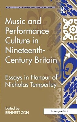 Music And Performance Culture In Nineteenth-Century Britain: Essays In Honour Of Nicholas Temperley-..