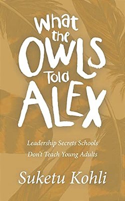 What The Owls Told Alex: Leadership Secrets Schools Don't Teach Young Adults-..