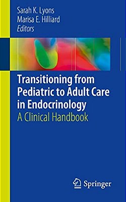 Transitioning From Pediatric To Adult Care In Endocrinology: A Clinical Handbook-..