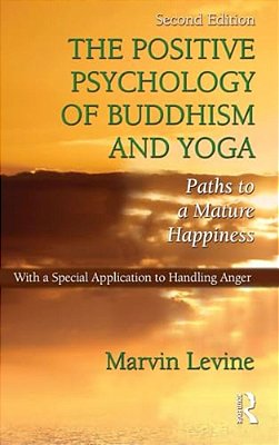 The Positive Psychology Of Buddhism And Yoga: Paths To A Mature Happiness-..