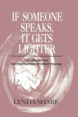 If Someone Speaks, It Gets Lighter: Dreams And The Reconstruction Of Infant Trauma-..