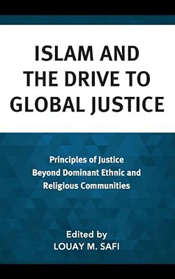 Islam And The Drive To Global Justice: Principles Of Justice Beyond Dominant Ethnic And Religious Communities-..