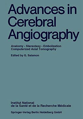 Advances In Cerebral Angiography: Anatomy - Stereotaxy - Embolization Computerized Axial Tomography-..
