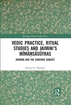 Vedic Practice, Ritual Studies And Jaimini's Mima? Sasutras: Dharma And The Enjoined Subject-..