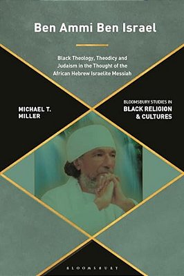 Ben Ammi Ben Israel: Black Theology, Theodicy And Judaism In The Thought Of The African Hebrew Israelite Messiah-..