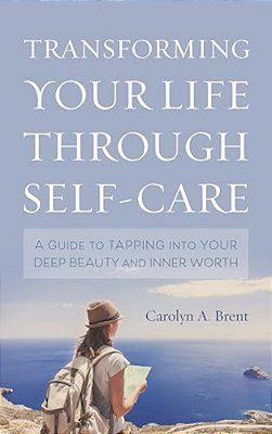 Transforming Your Life Through Self-Care: A Guide To Tapping Into Your Deep Beauty And Inner Worth-..