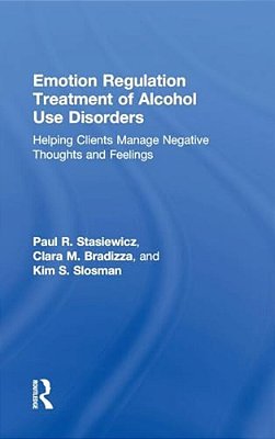 Emotion Regulation Treatment Of Alcohol Use Disorders: Helping Clients Manage Negative Thoughts And Feelings-..