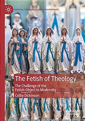 The Fetish Of Theology: The Challenge Of The Fetish-Object To Modernity-..