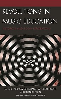 Revolutions In Music Education: Historical And Social Explorations-..