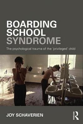Boarding School Syndrome: The Psychological Trauma Of The 'Privileged' Child-..