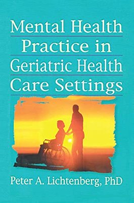 Mental Health Practice In Geriatric Health Care Settings-..