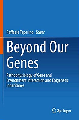 Beyond Our Genes: Pathophysiology Of Gene And Environment Interaction And Epigenetic Inheritance-..