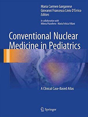 Conventional Nuclear Medicine In Pediatrics: A Clinical Case-Based Atlas-..