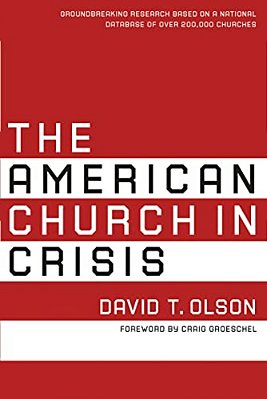 The American Church In Crisis: Groundbreaking Research Based On A National Database Of Over 200,000 Churches-..
