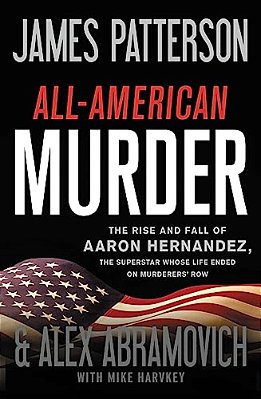 All-American Murder: The Rise And Fall Of Aaron Hernandez, The Superstar Whose Life Ended On Murderers' Row-..