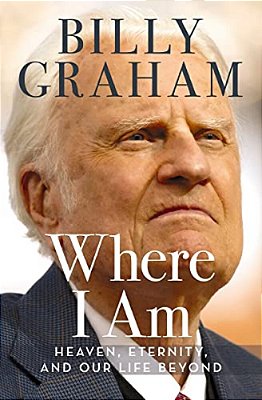 Where I Am: Heaven, Eternity, And Our Life Beyond-..