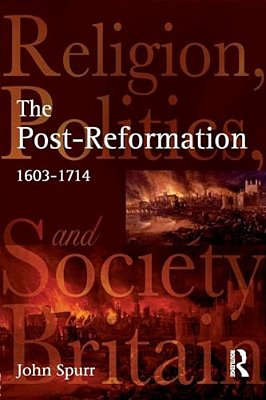 The Post-Reformation: Religion, Politics And Society In Britain, 1603-1714-..